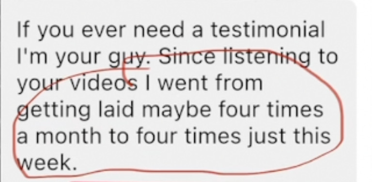 Text message: since listening to your videos I went from getting laid maybe four times a month to four times just this week.